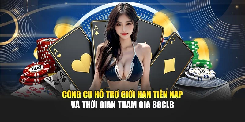 Công cụ hỗ trợ giới hạn tiền nạp và thời gian tham gia  88CLB